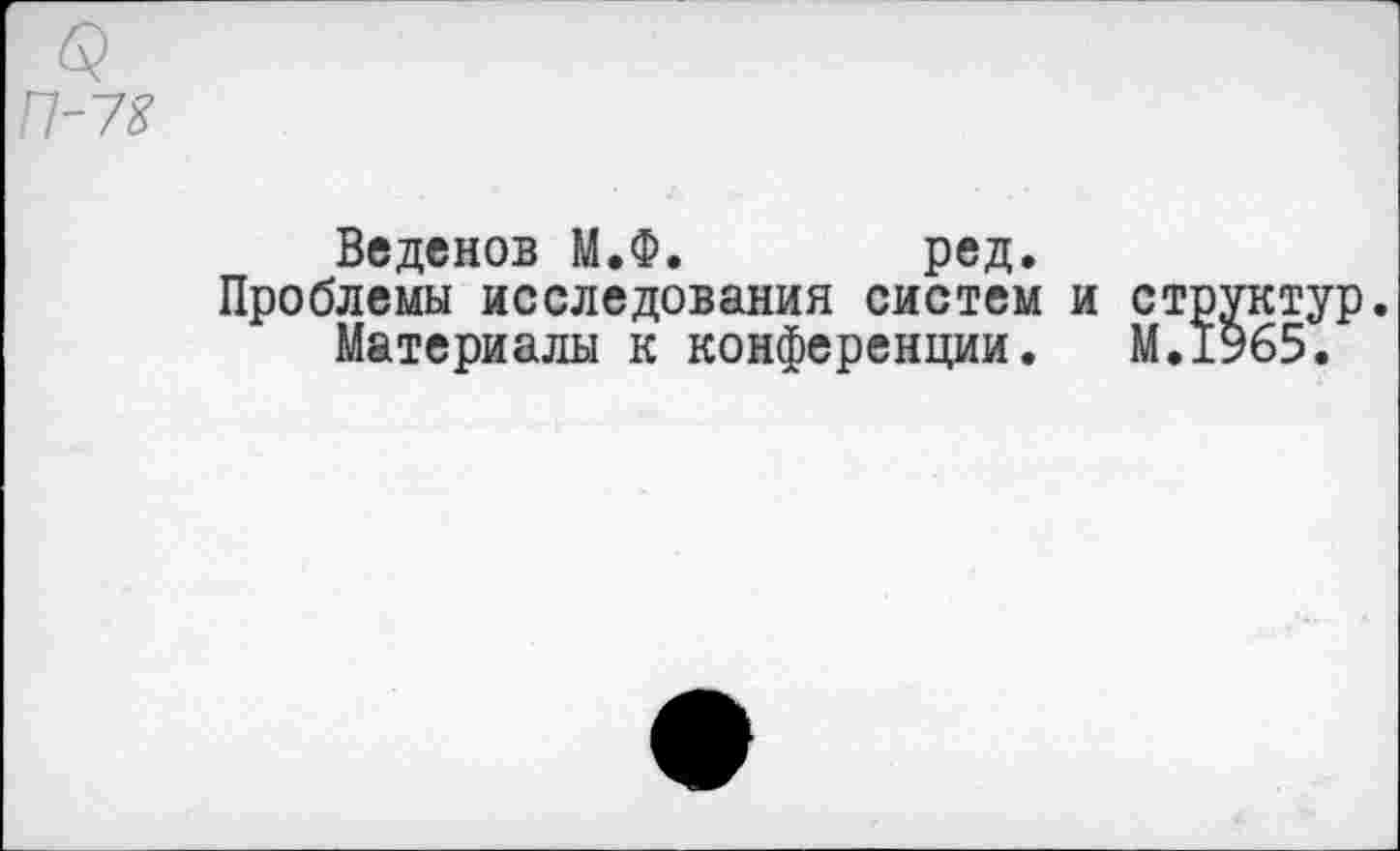 ﻿б?
П~У8
Веденов М.Ф. ред.
Проблемы исследования систем и ст Материалы к конференции. М.